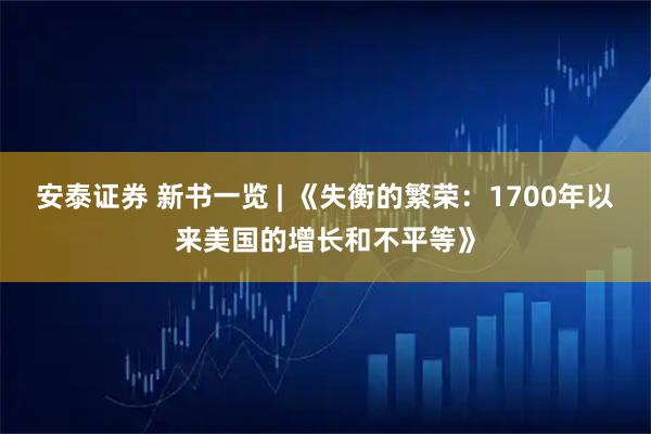 安泰证券 新书一览 | 《失衡的繁荣：1700年以来美国的增长和不平等》
