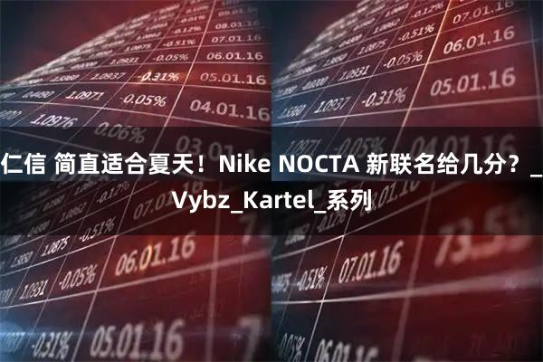 仁信 简直适合夏天！Nike NOCTA 新联名给几分？_Vybz_Kartel_系列
